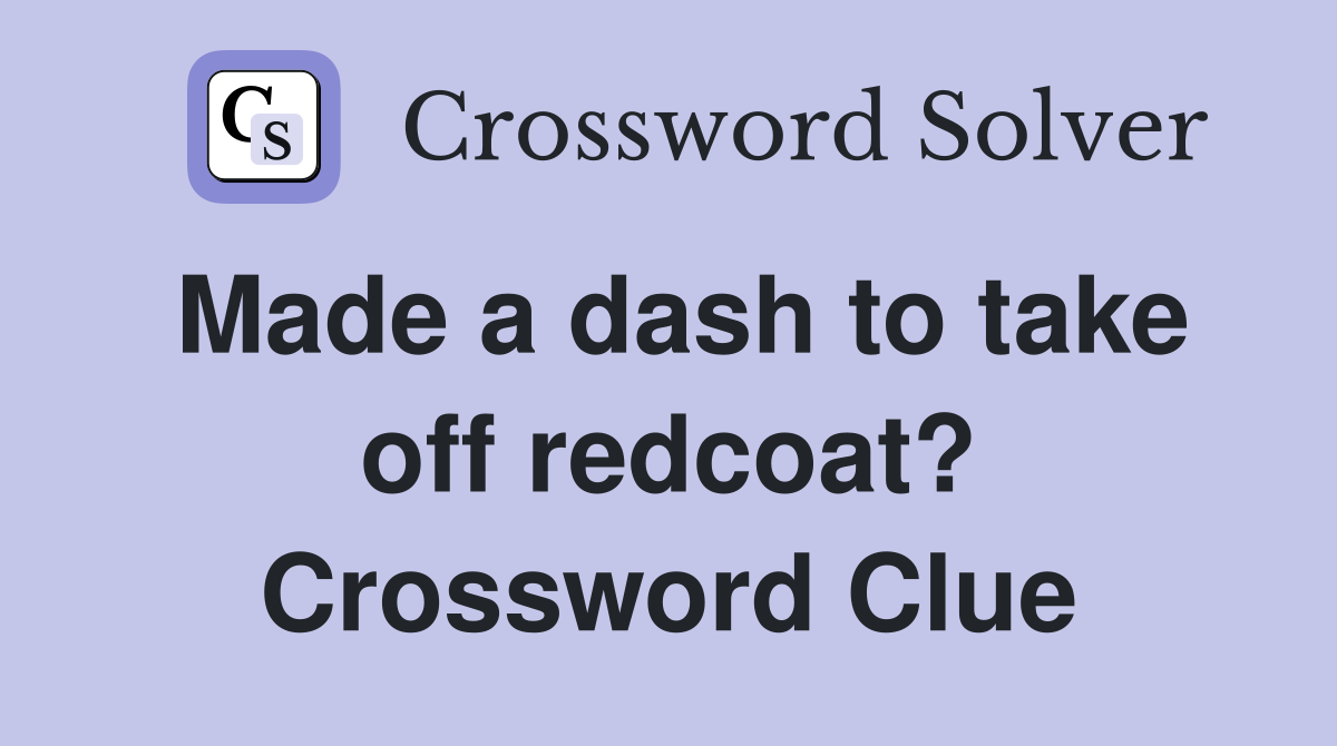 Made a dash to take off redcoat? Crossword Clue