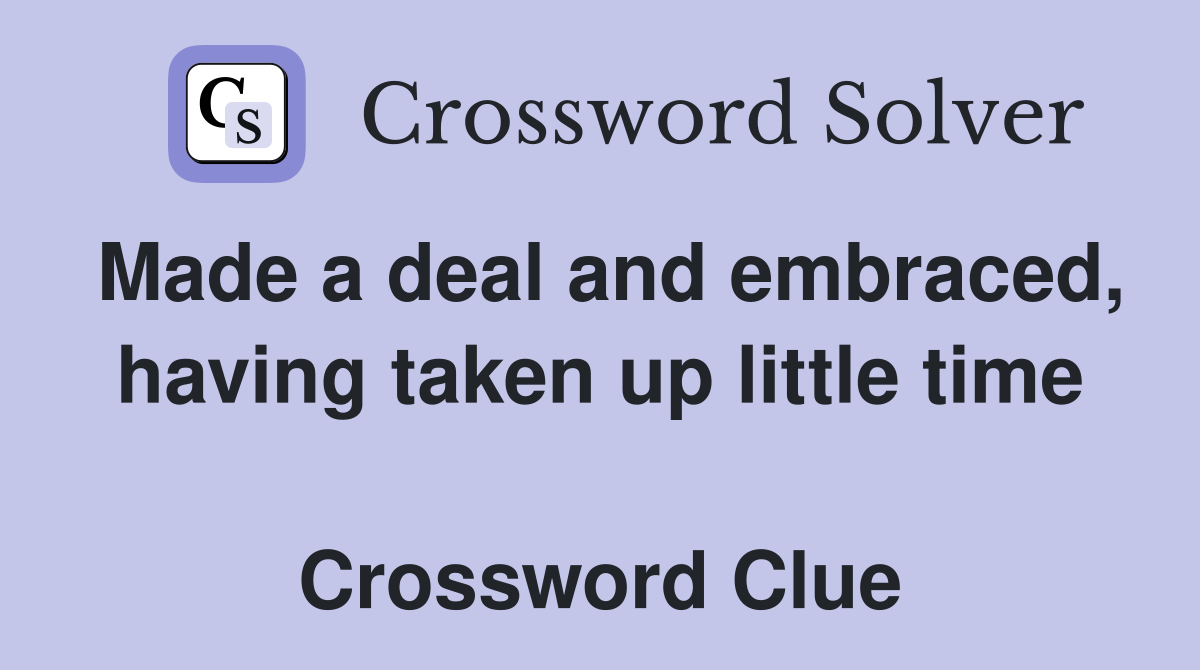 Made a deal and embraced, having taken up little time  Crossword Clue