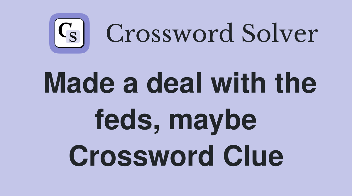 Made a deal with the feds, maybe Crossword Clue