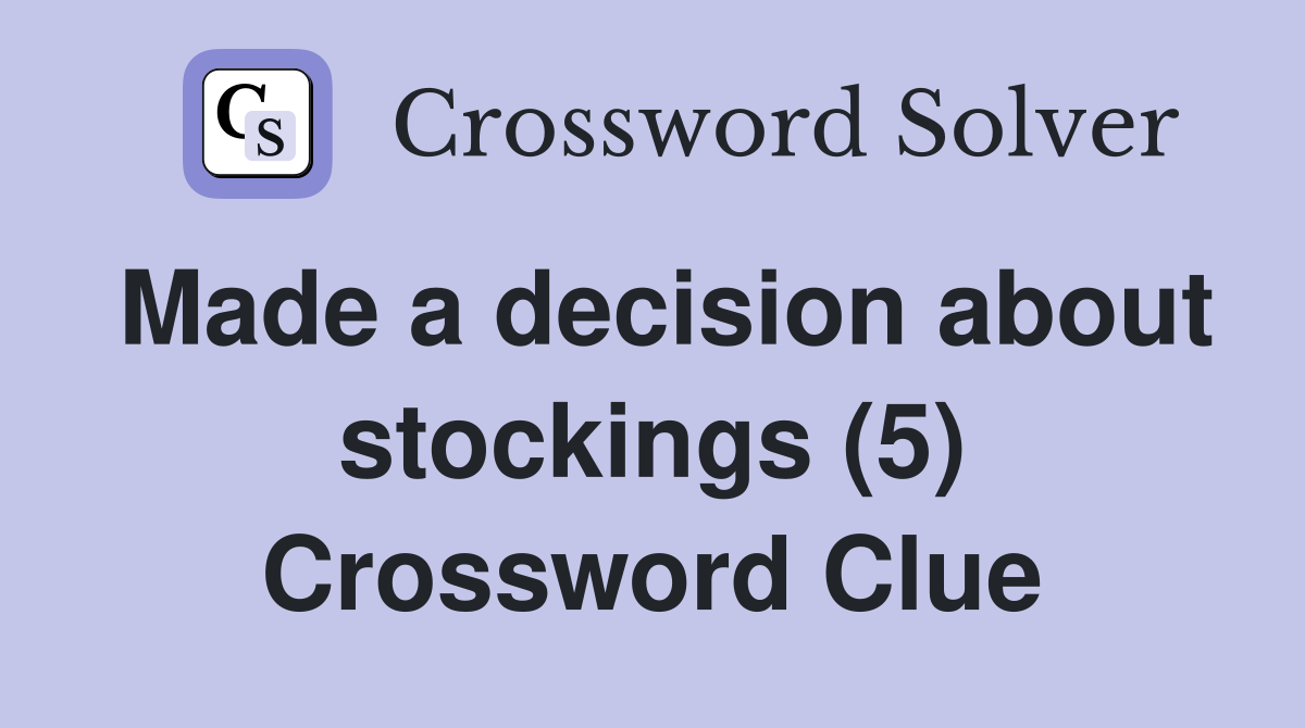 Made a decision about stockings (5) Crossword Clue