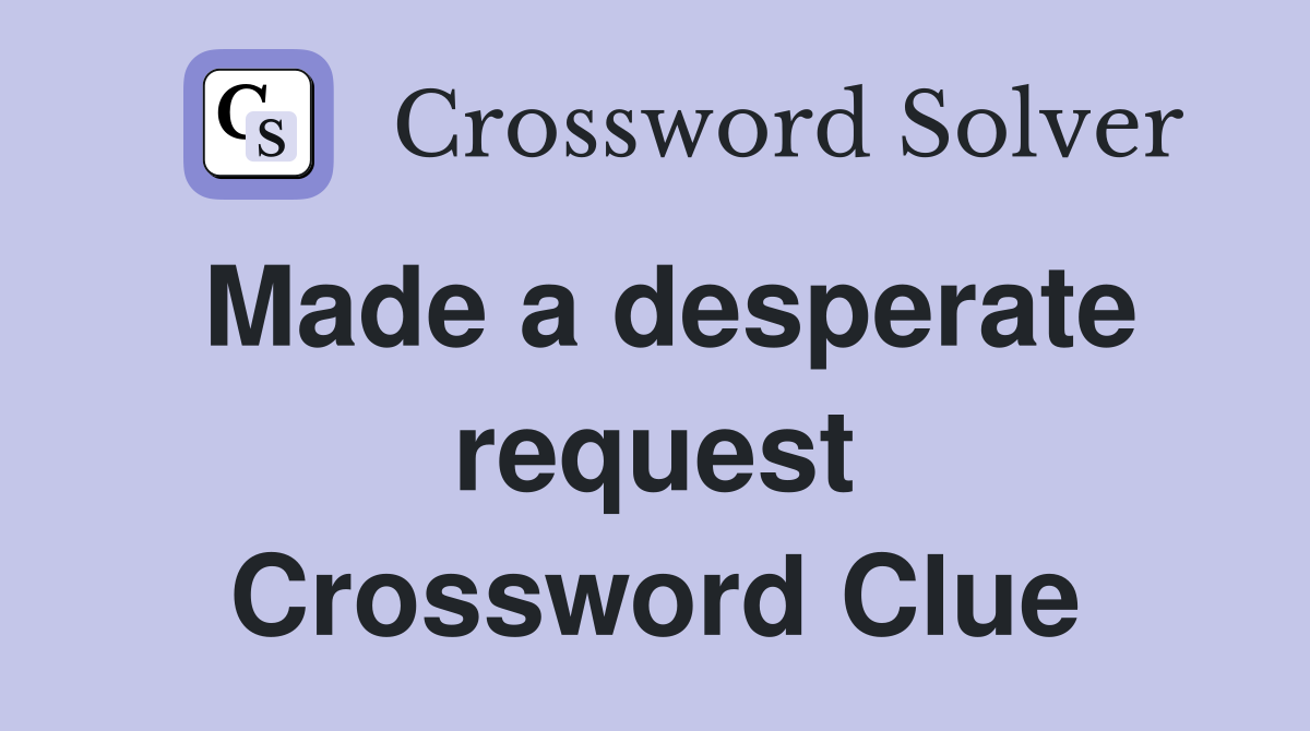 Made a desperate request Crossword Clue