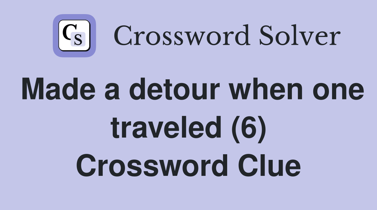 Made a detour when one traveled (6) Crossword Clue