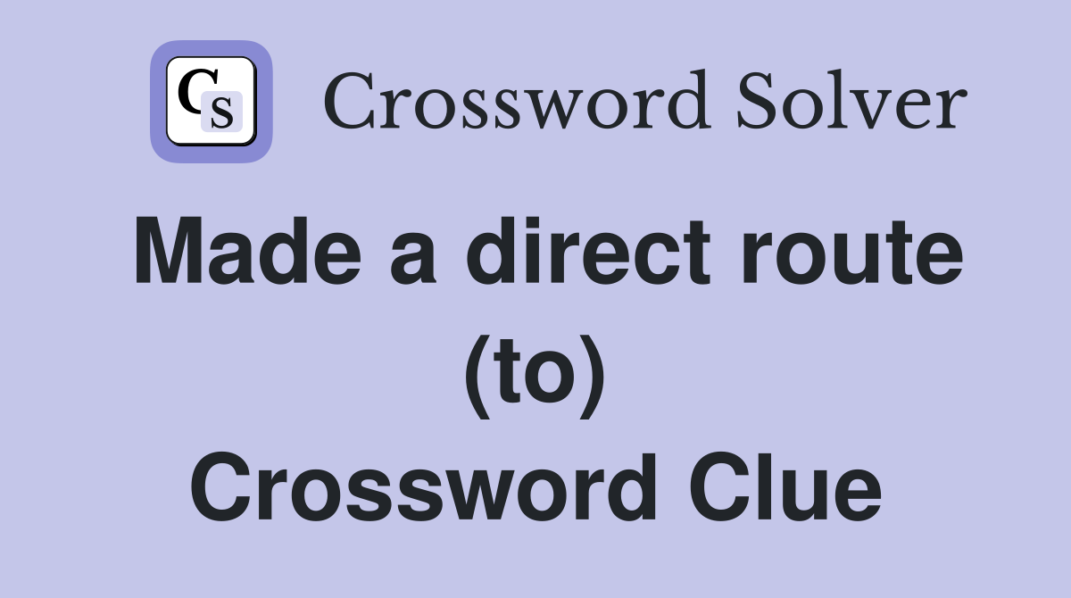 Made a direct route (to) Crossword Clue