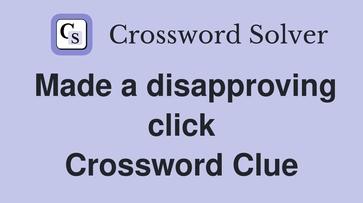 Made a disapproving click Crossword Clue