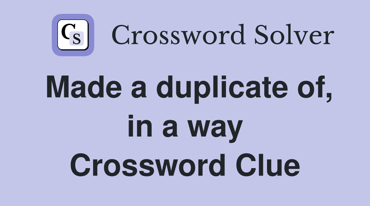 Made a duplicate of, in a way Crossword Clue