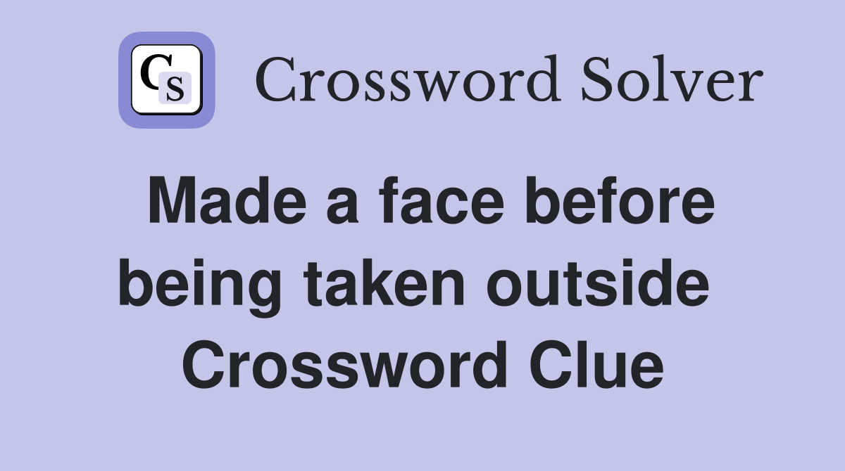 Made a face before being taken outside  Crossword Clue