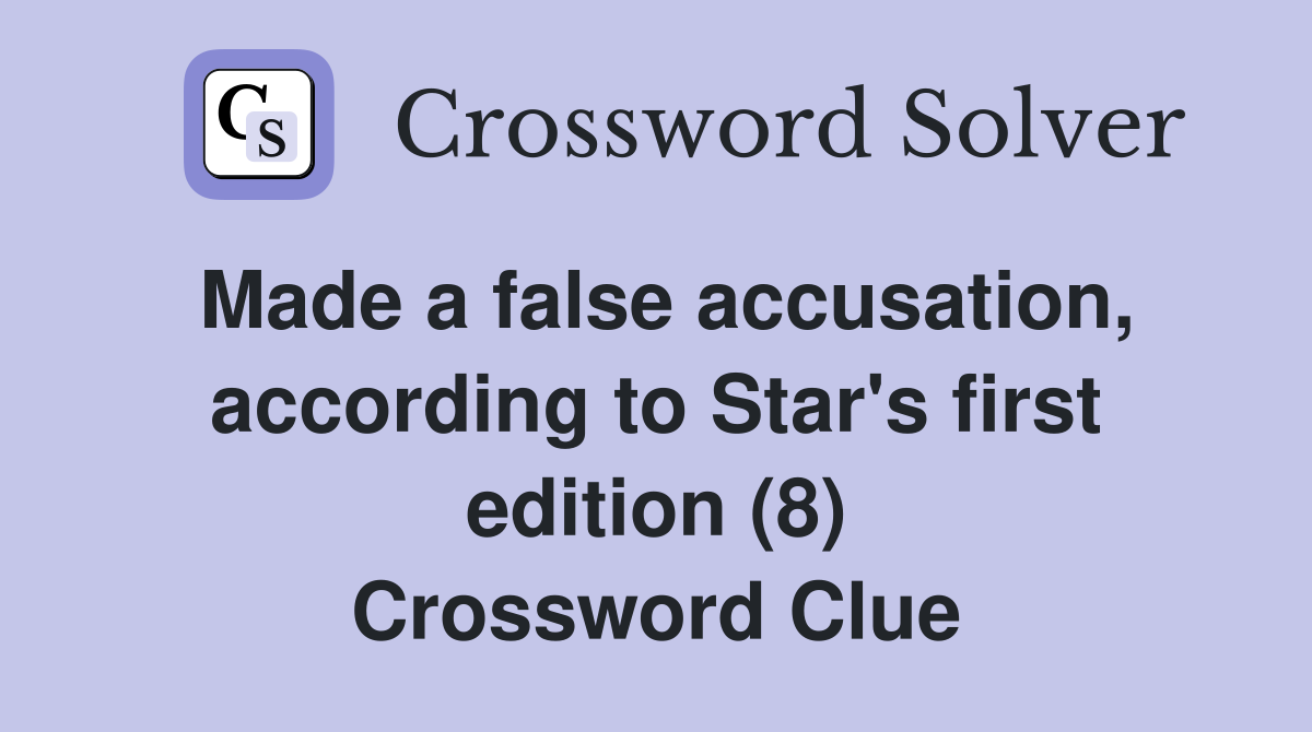 Made a false accusation, according to Star's first edition (8) Crossword Clue