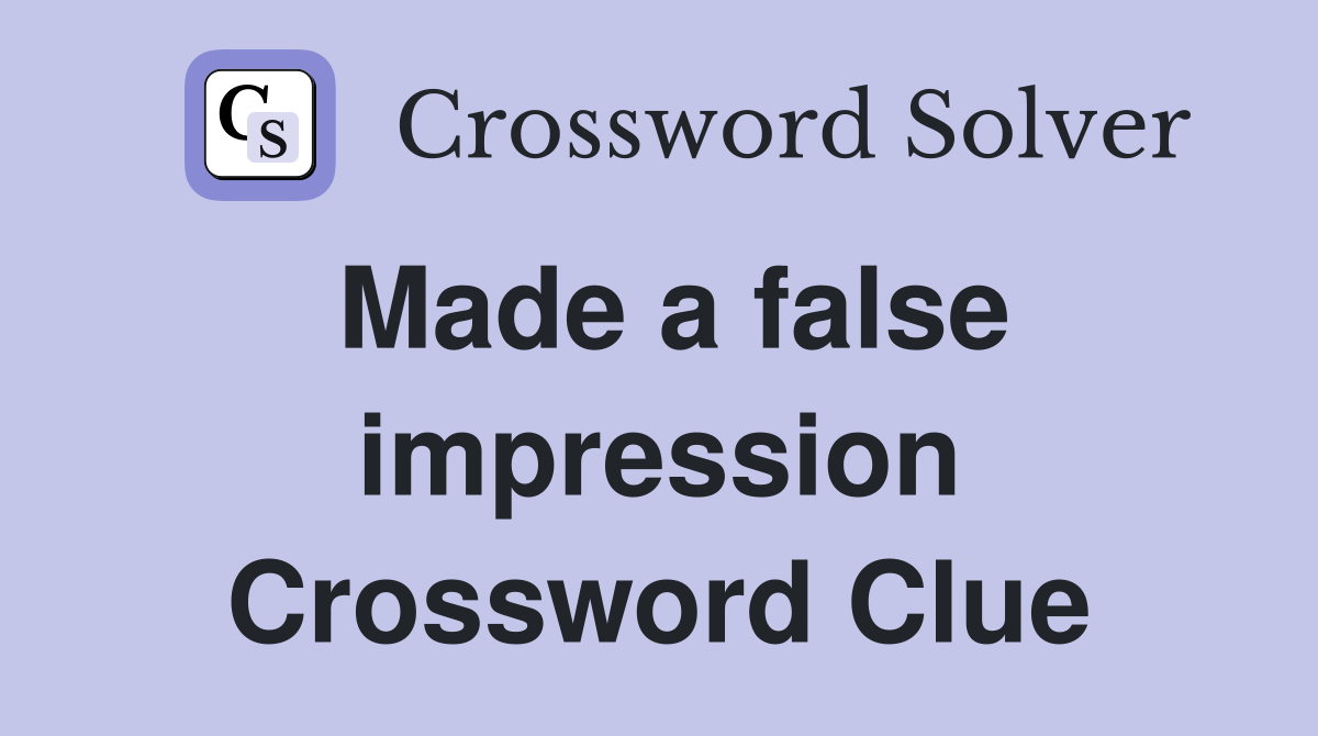 Made a false impression Crossword Clue