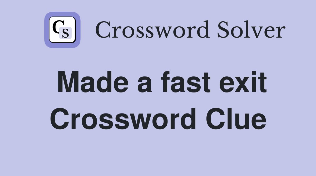 Made a fast exit Crossword Clue
