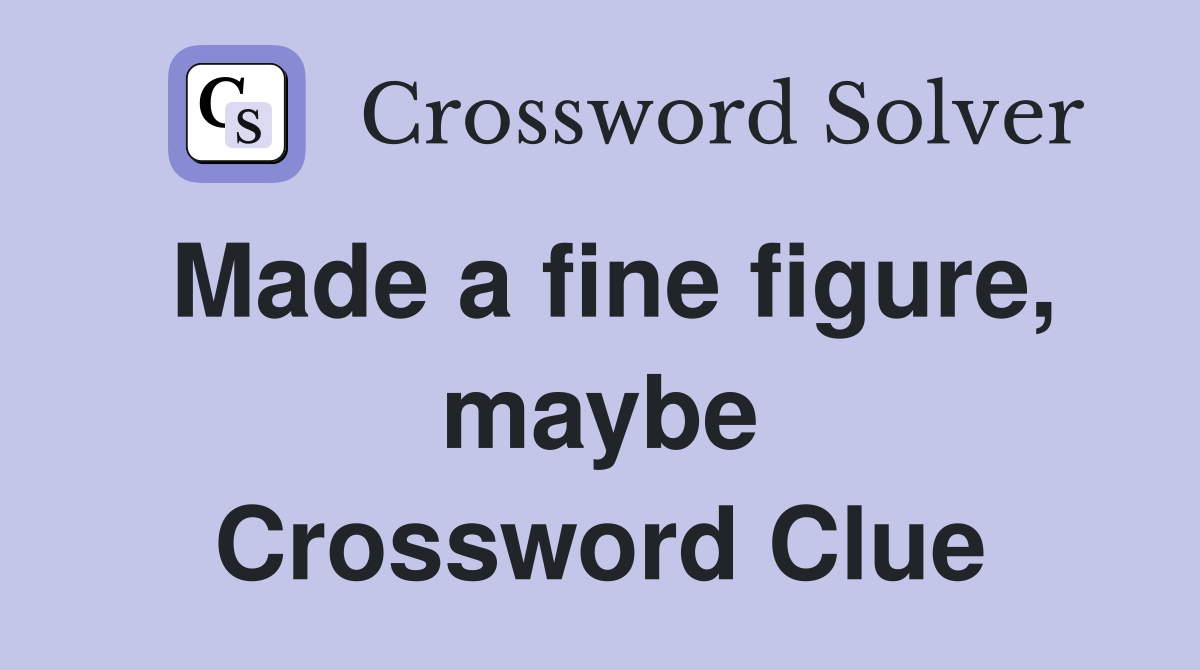 Made a fine figure, maybe Crossword Clue