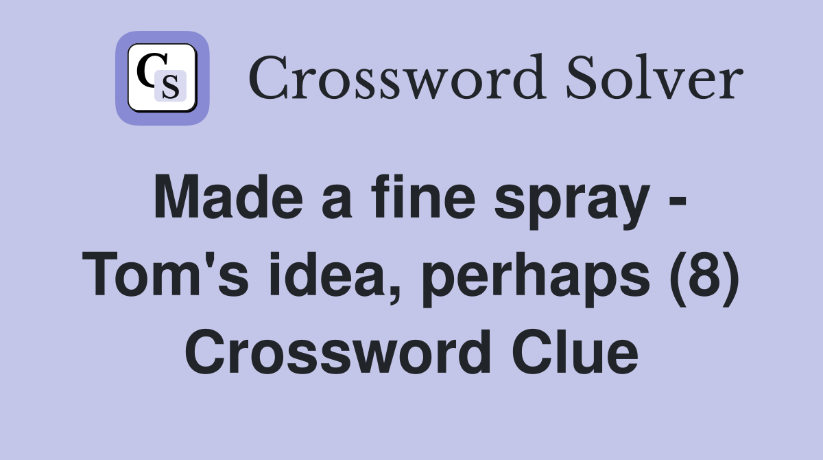 Made a fine spray - Tom's idea, perhaps (8) Crossword Clue