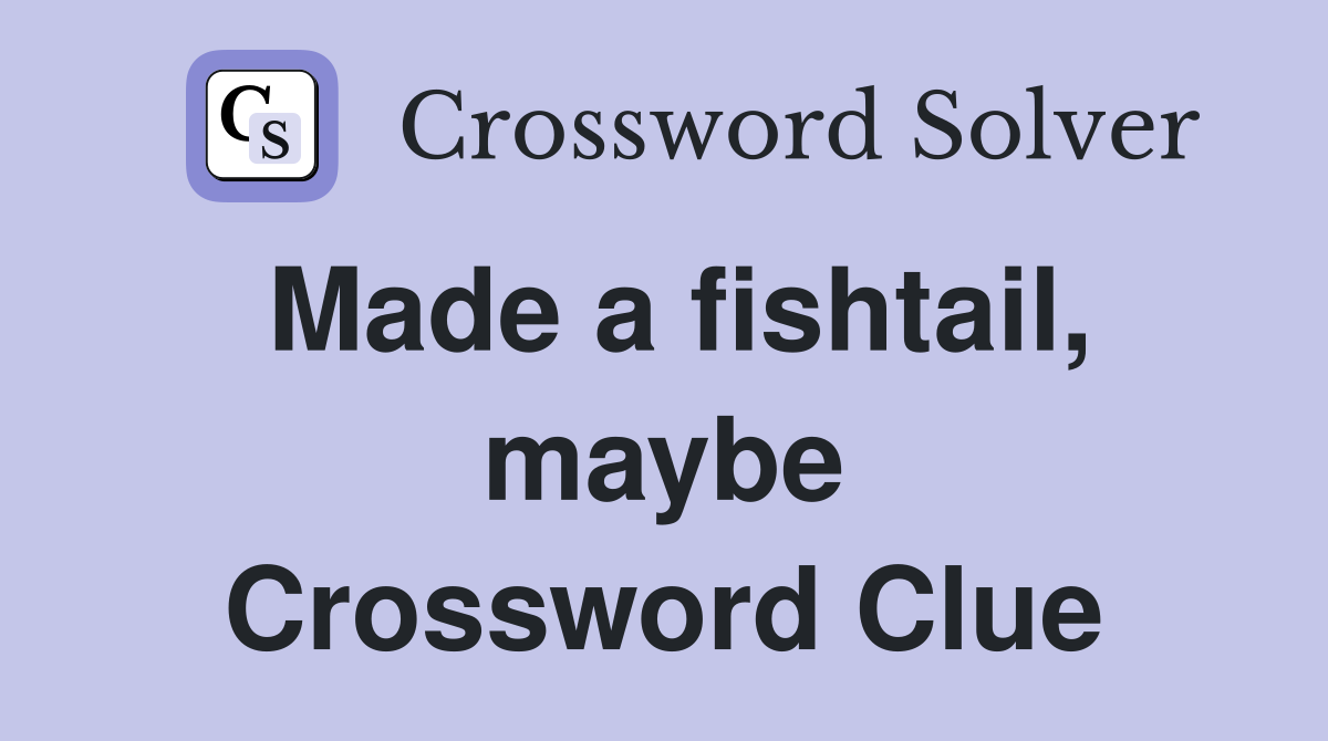 Made a fishtail, maybe Crossword Clue