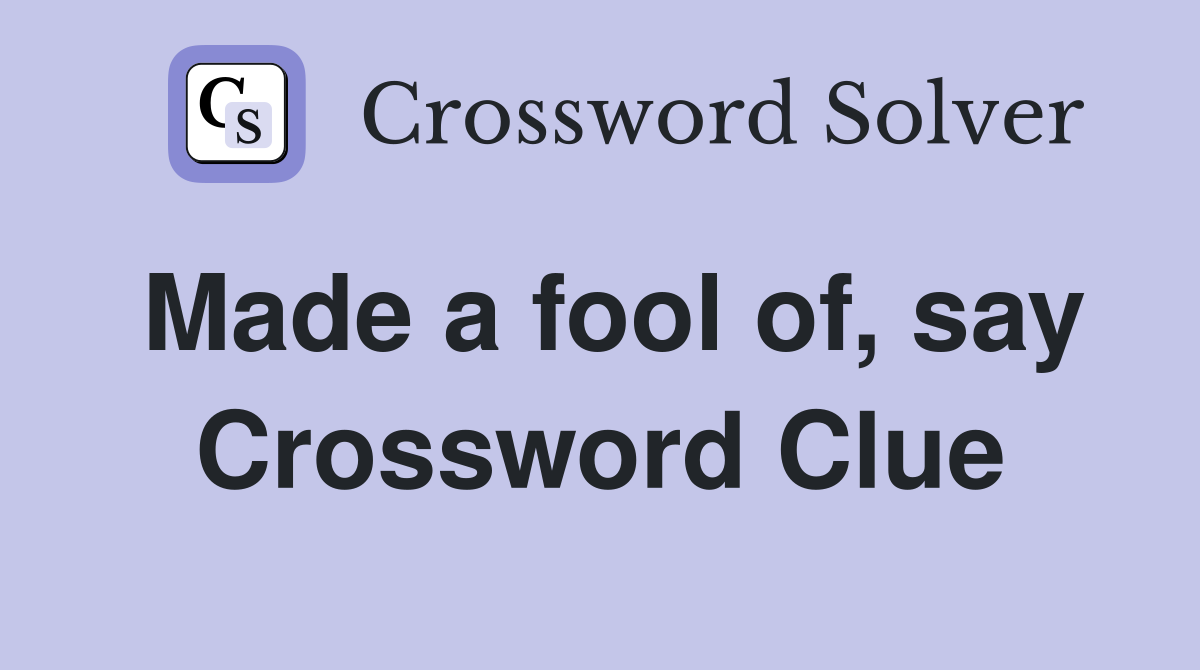 Made a fool of, say Crossword Clue
