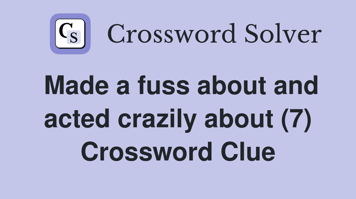 Made a fuss about and acted crazily about (7) Crossword Clue