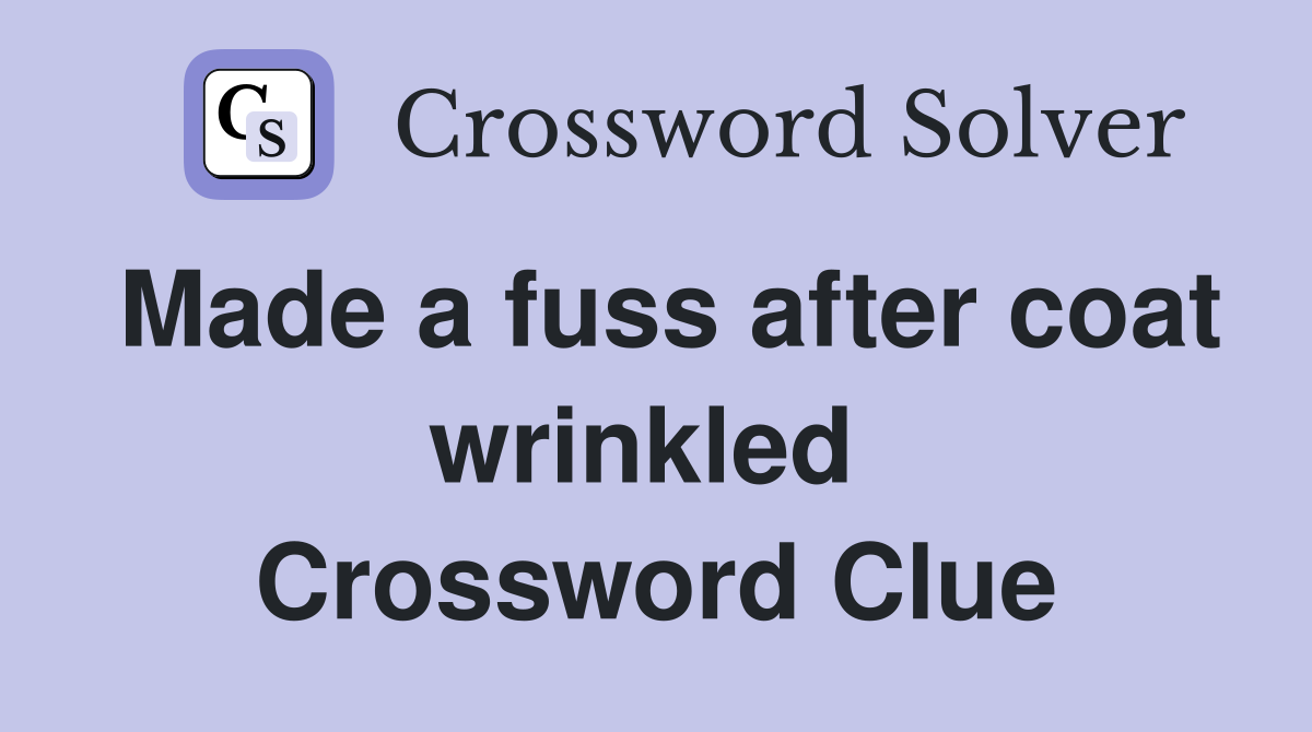 Made a fuss after coat wrinkled  Crossword Clue