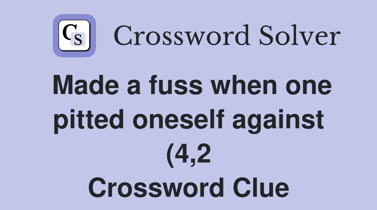 Made a fuss when one pitted oneself against (4 2) Crossword Clue Made a fuss when one pitted oneself against (4 2) Crossword Clue