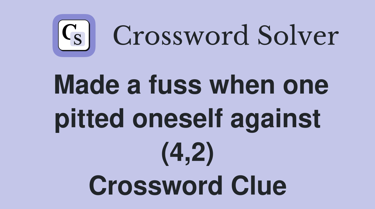 Made a fuss when one pitted oneself against (4 2) Crossword Clue