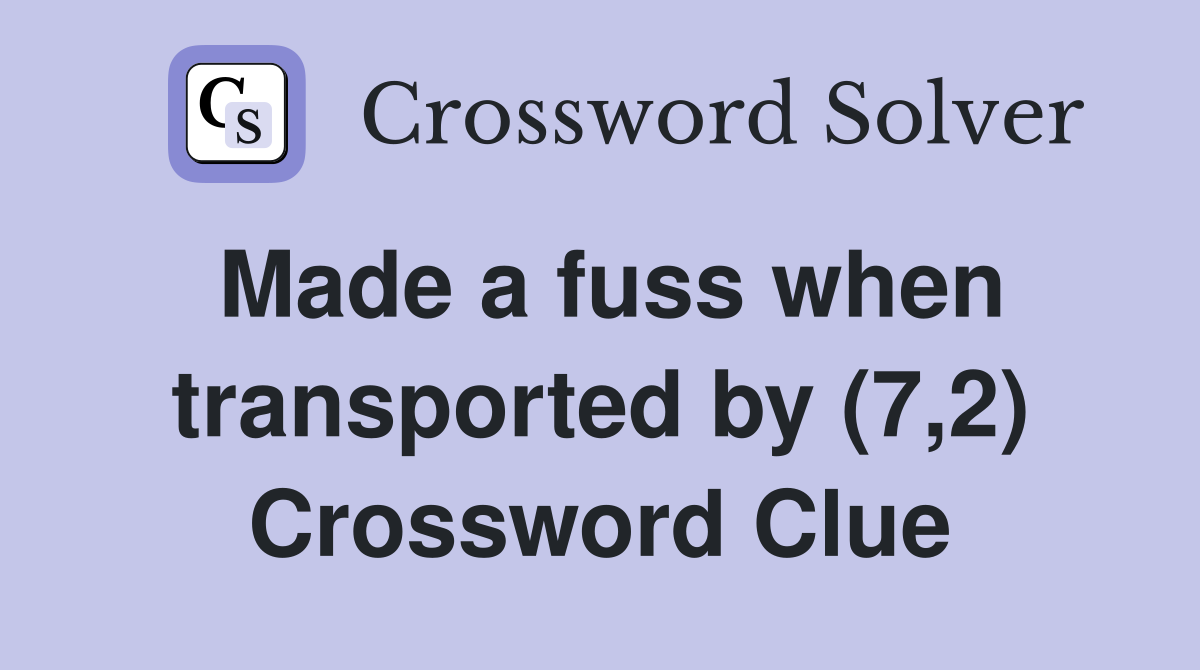 Made a fuss when transported by (7,2) Crossword Clue