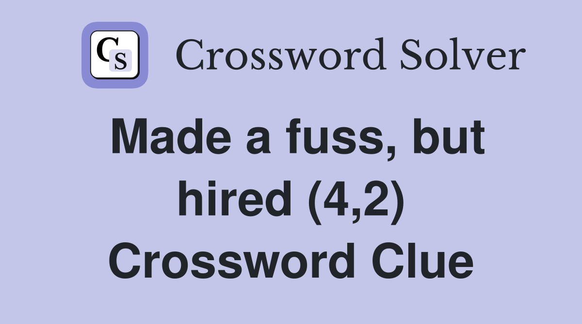 Made a fuss, but hired (4,2) Crossword Clue