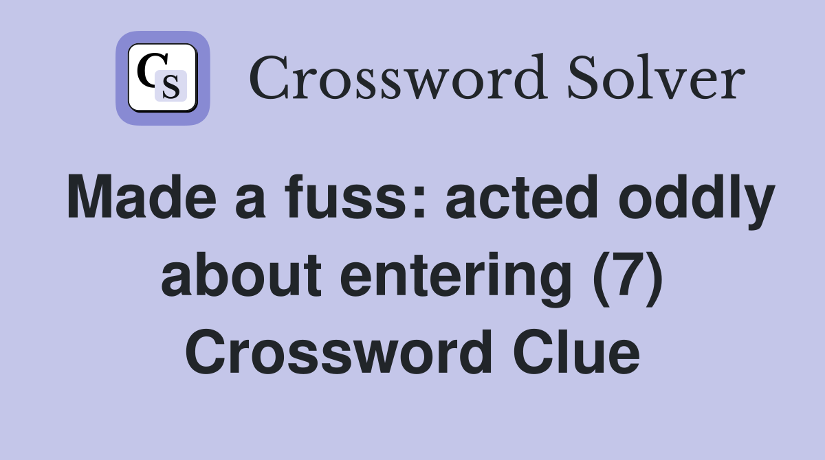 Made a fuss: acted oddly about entering (7) Crossword Clue