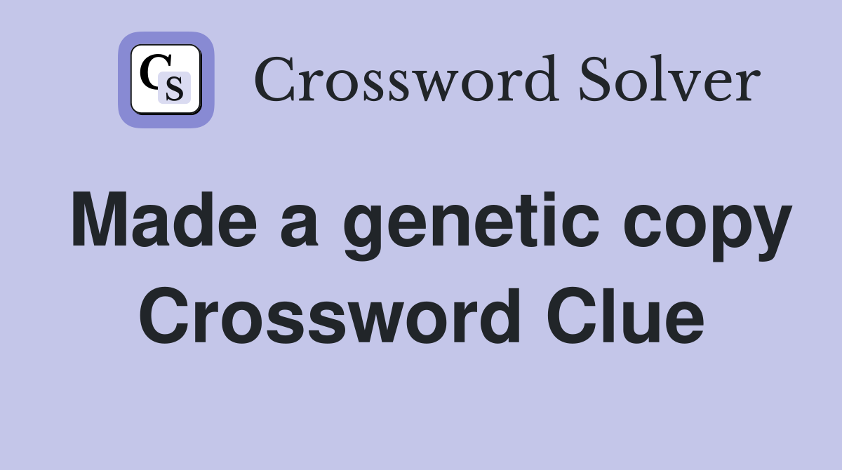 Made a genetic copy Crossword Clue
