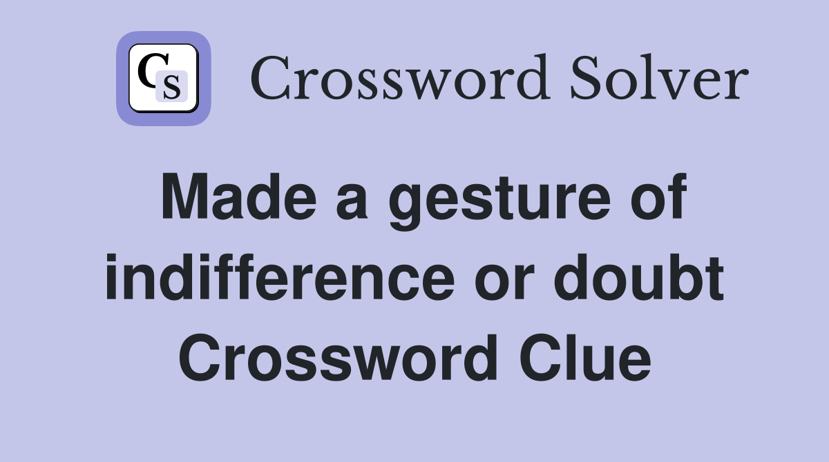 Made a gesture of indifference or doubt Crossword Clue