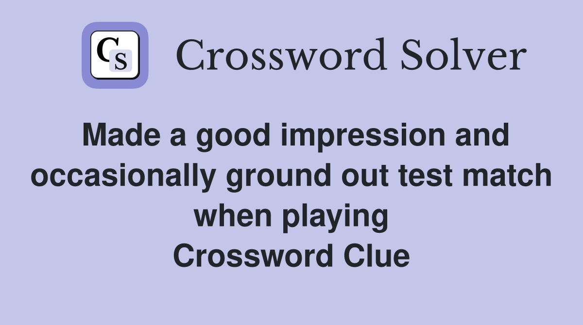 Made a good impression and occasionally ground out test match when playing Crossword Clue