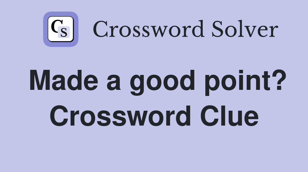 Made a good point? Crossword Clue
