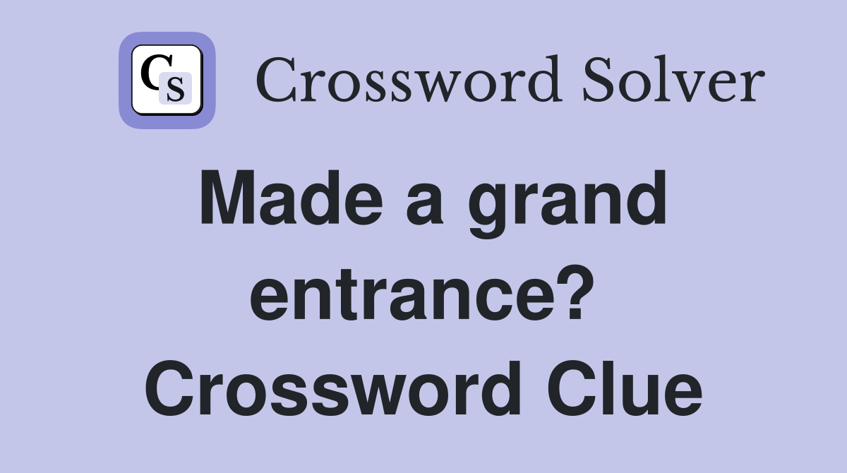 Made a grand entrance? Crossword Clue