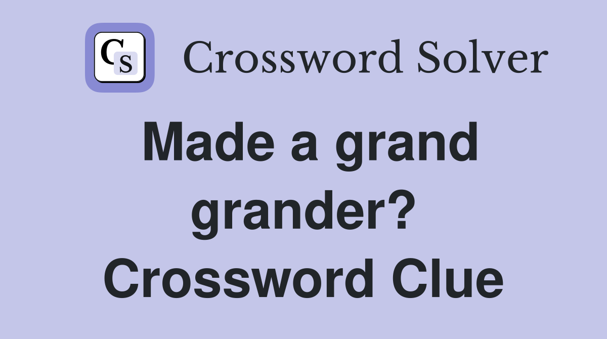 Made a grand grander? Crossword Clue