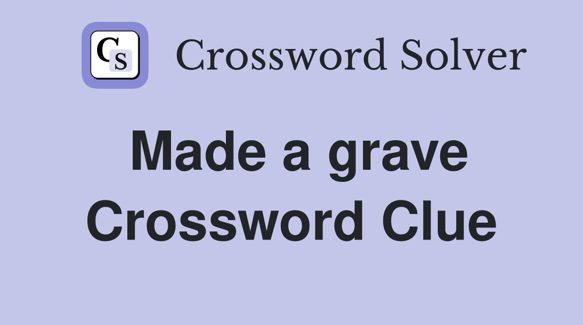 Made a grave Crossword Clue