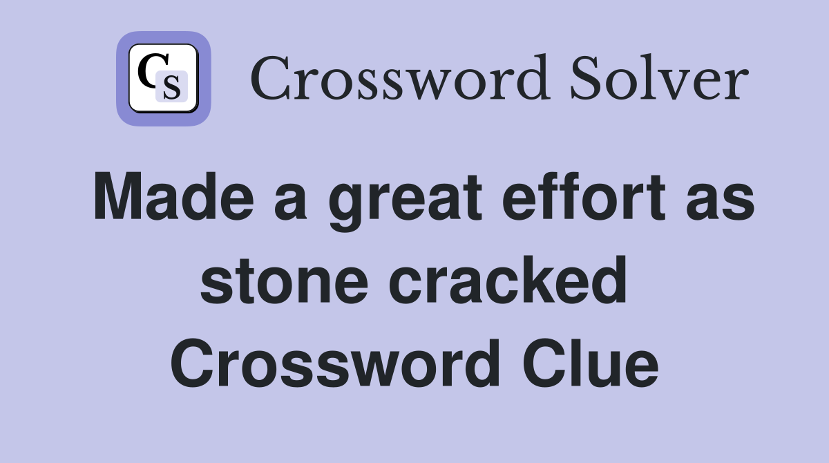 Made a great effort as stone cracked Crossword Clue