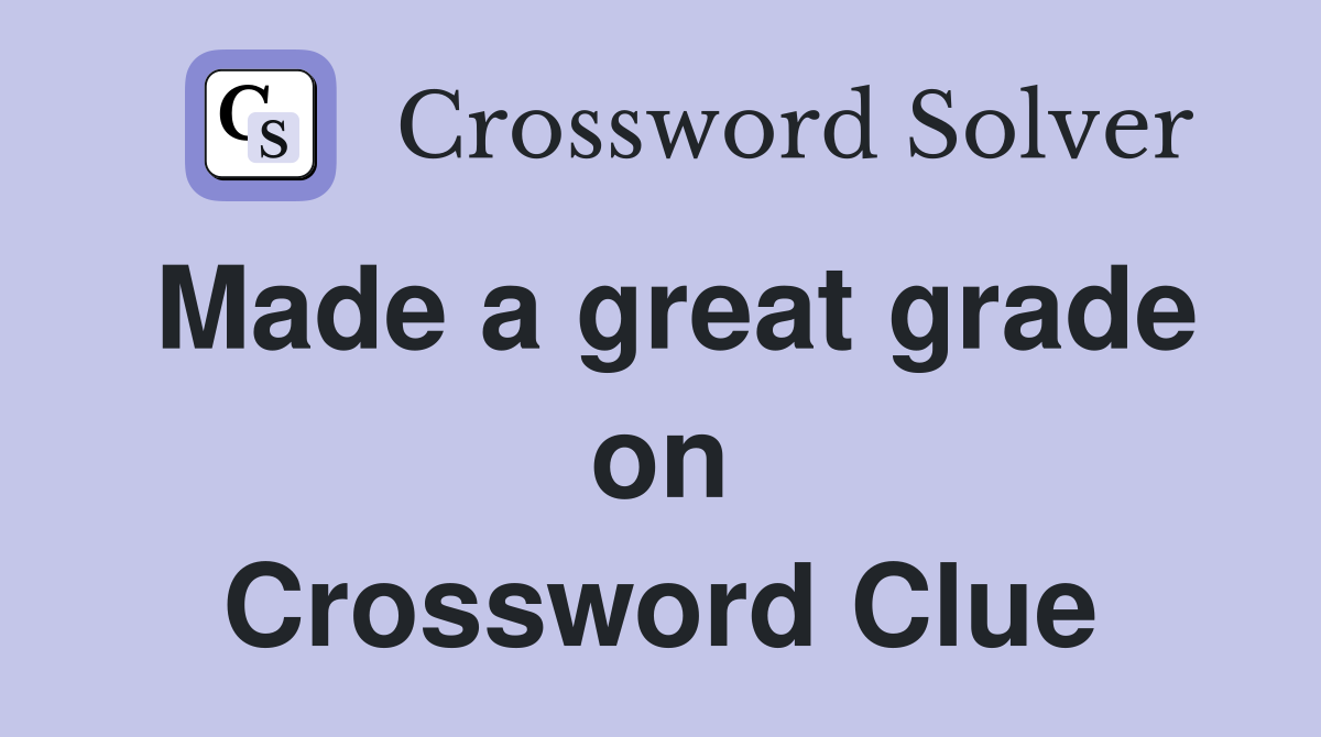 Made a great grade on Crossword Clue