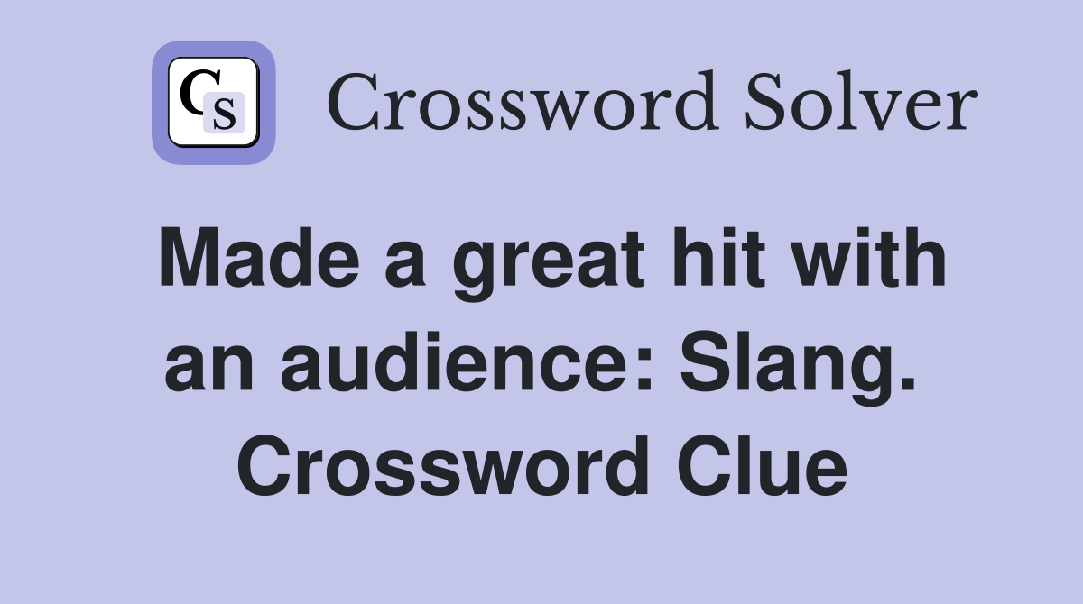 Made a great hit with an audience: Slang. Crossword Clue