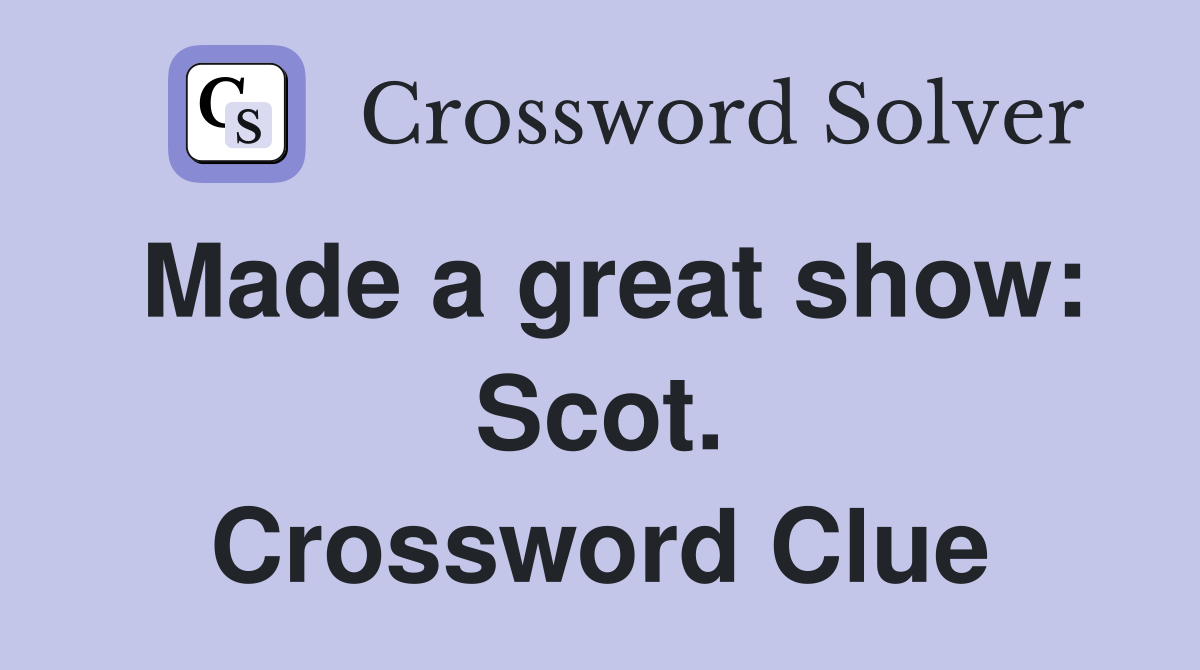 Made a great show: Scot. Crossword Clue