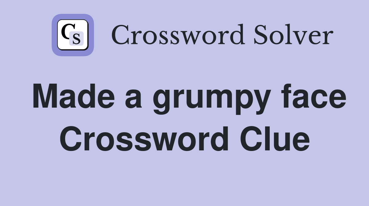 Made a grumpy face Crossword Clue