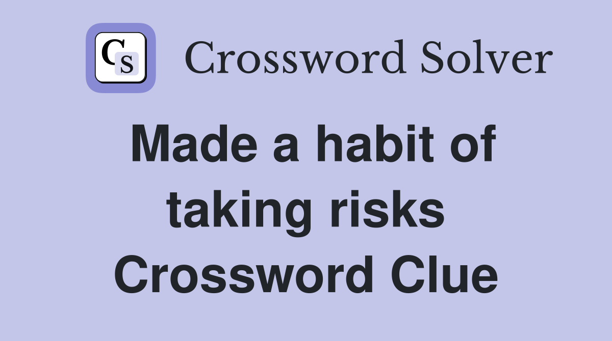 Made a habit of taking risks Crossword Clue