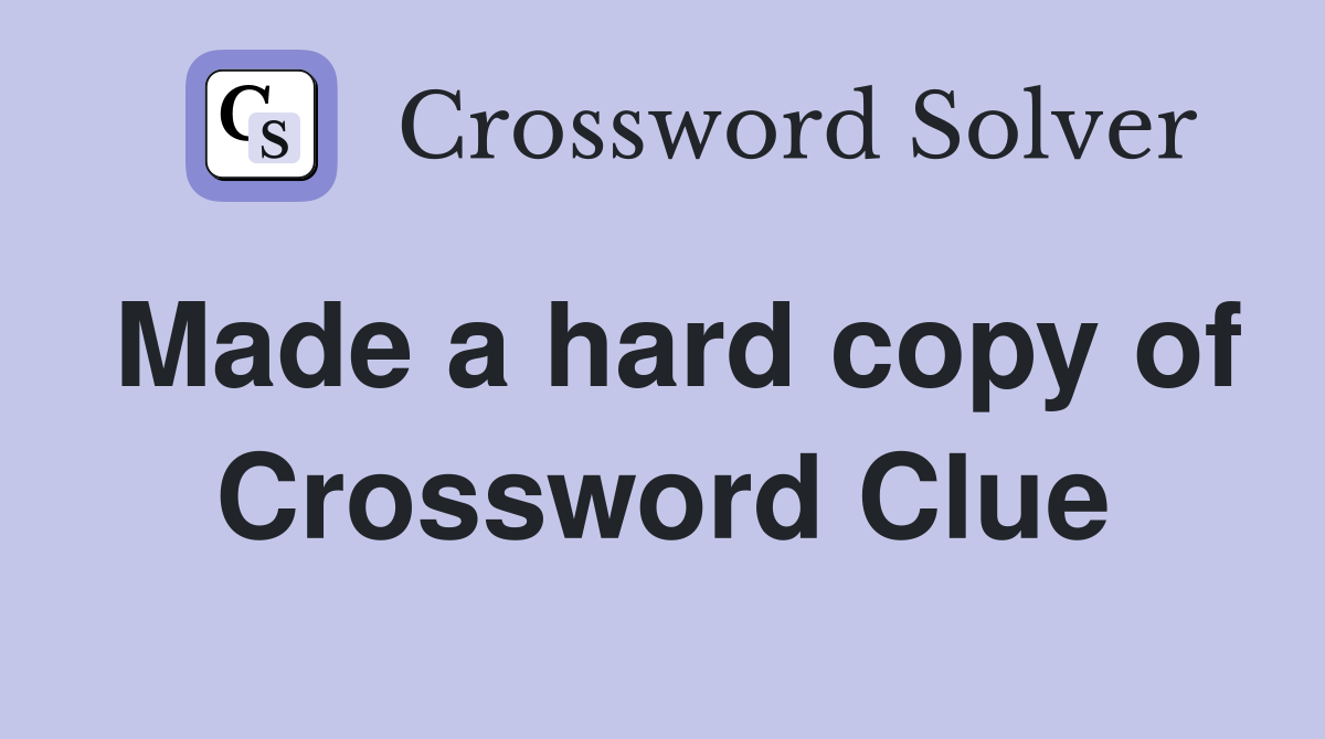 Made a hard copy of Crossword Clue