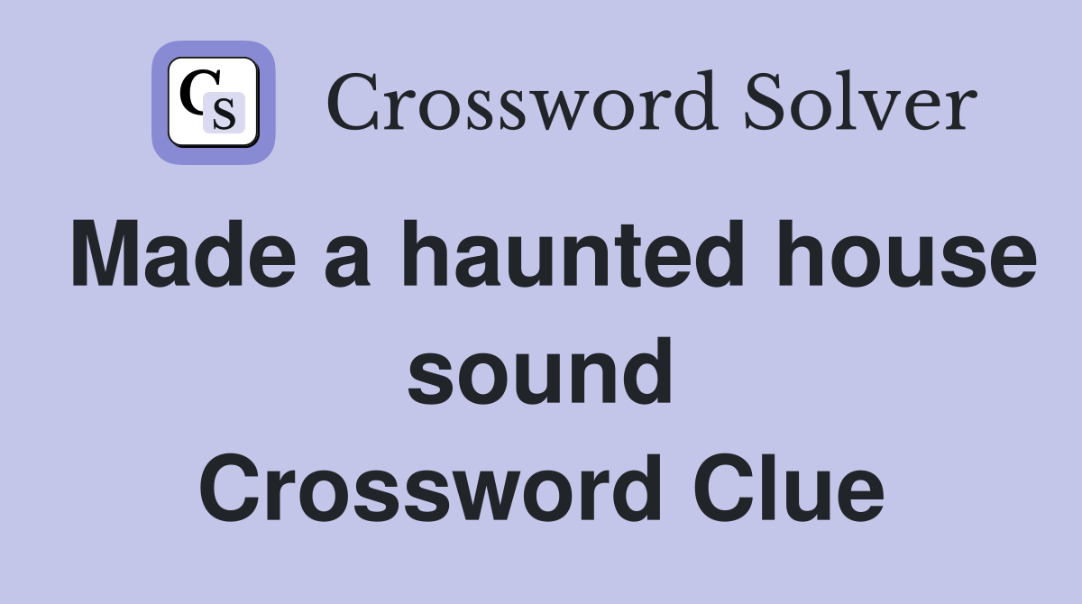Made a haunted house sound Crossword Clue