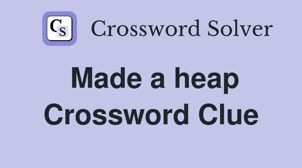 Made a heap Crossword Clue