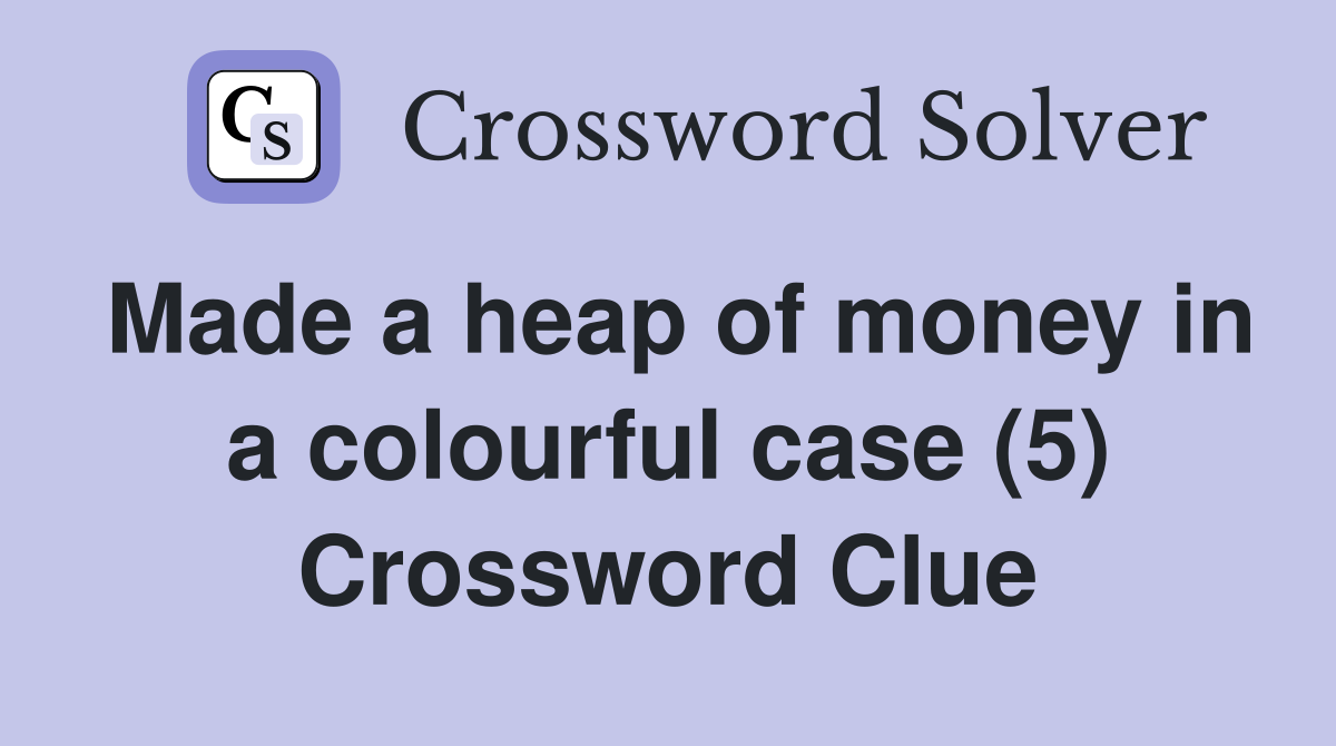 Made a heap of money in a colourful case (5) Crossword Clue