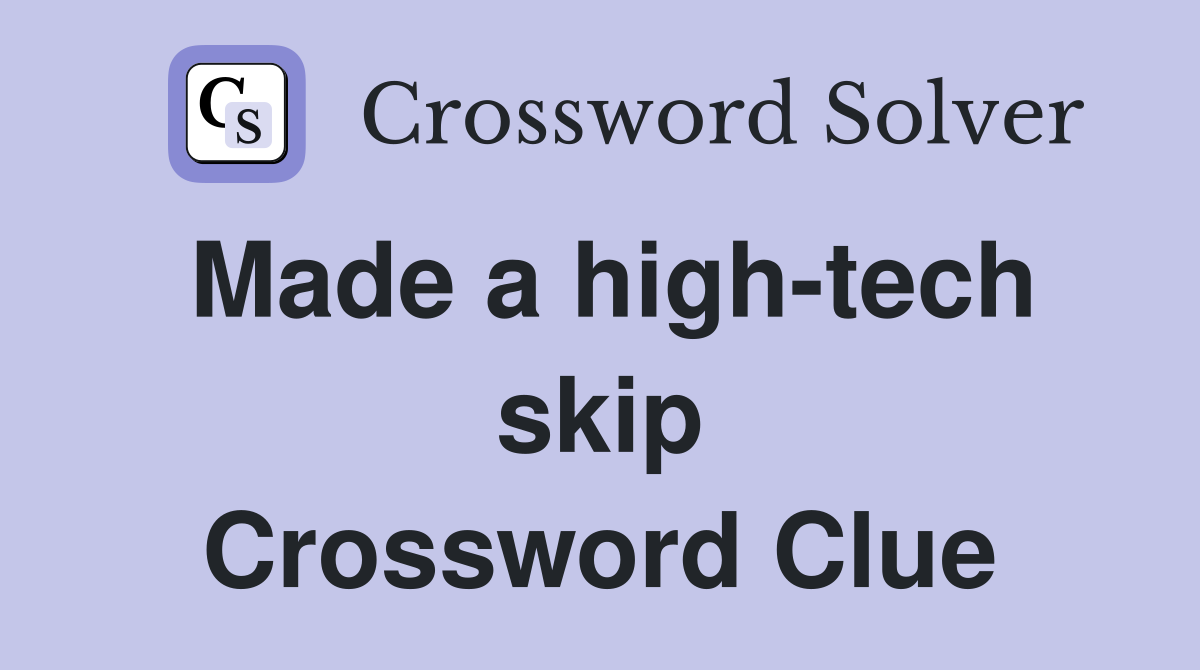 Made a high-tech skip Crossword Clue