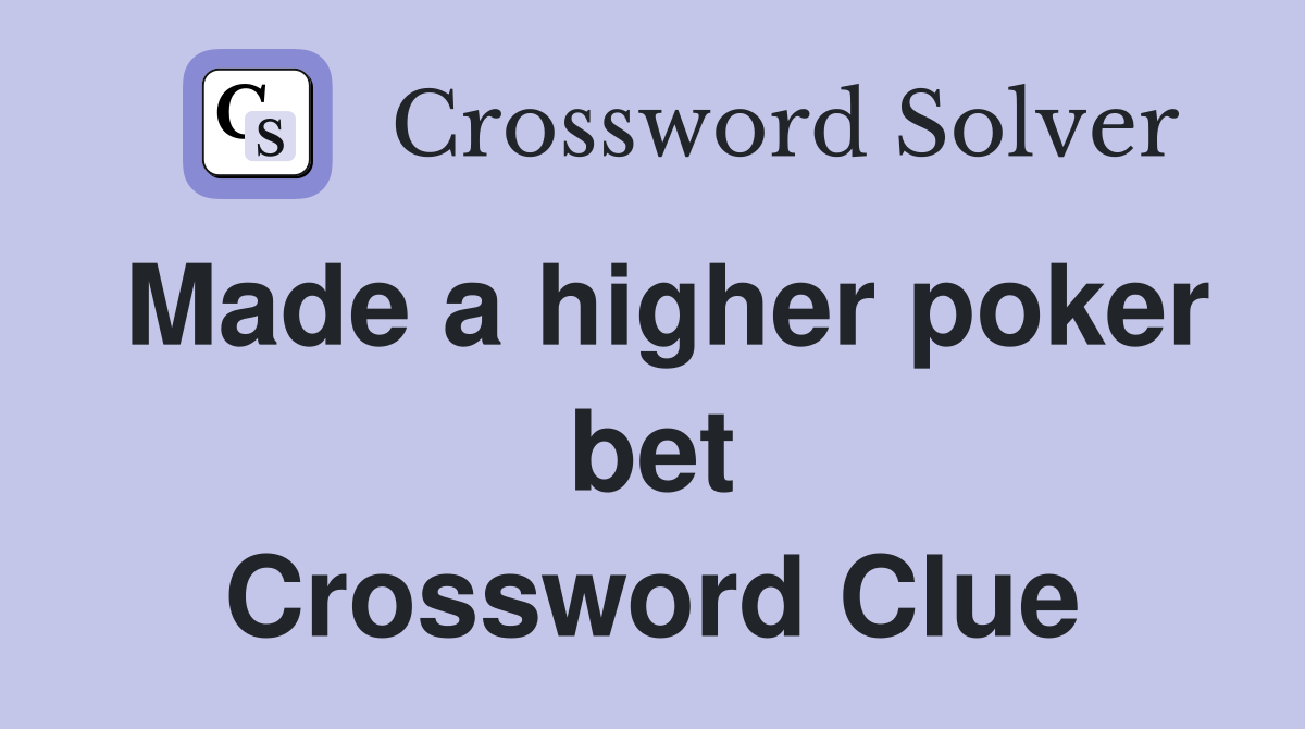 Made a higher poker bet Crossword Clue