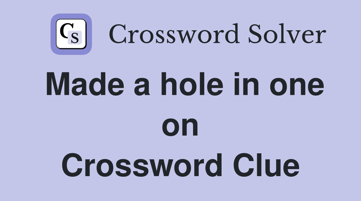Made a hole in one on Crossword Clue