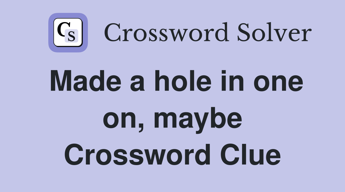 Made a hole in one on, maybe Crossword Clue