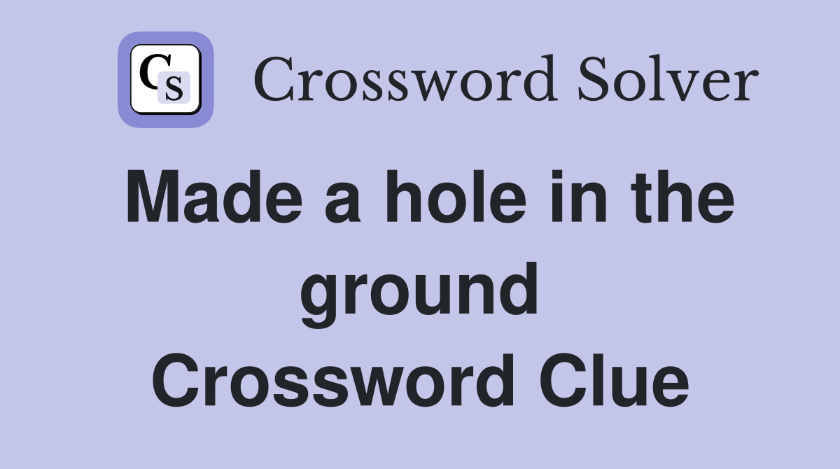 Made a hole in the ground Crossword Clue