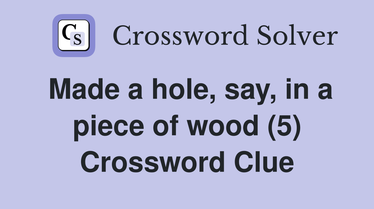 Made a hole, say, in a piece of wood (5) Crossword Clue