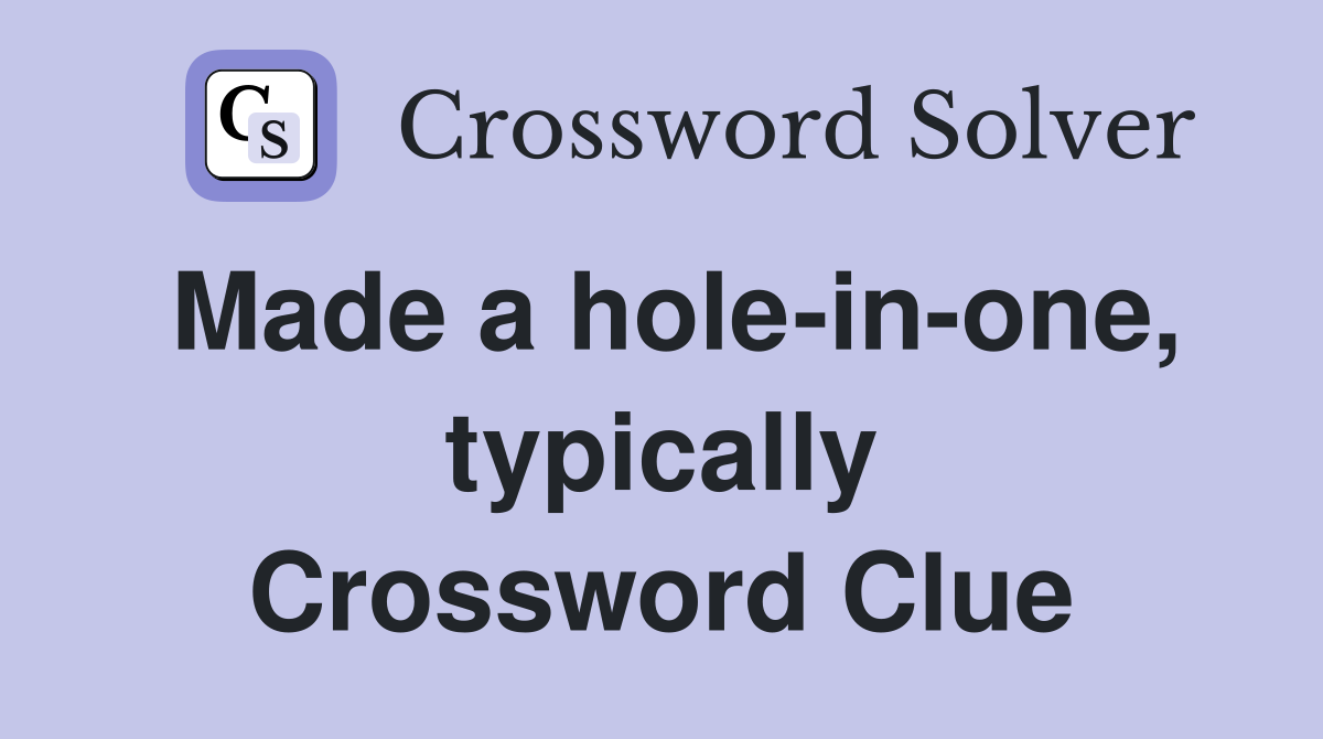 Made a hole-in-one, typically Crossword Clue