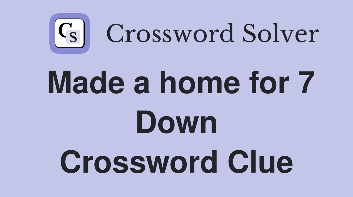 Made a home for 7 Down Crossword Clue