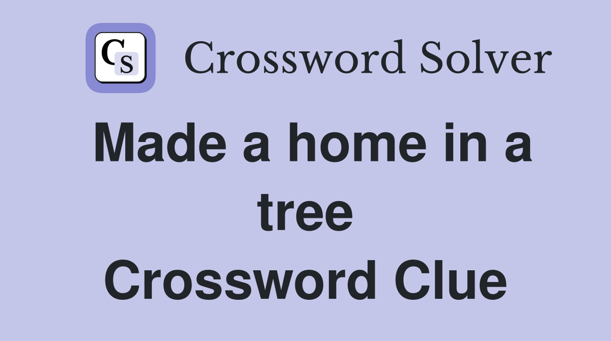 Made a home in a tree Crossword Clue